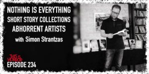 TIH 234: Simon Strantzas on Nothing is Everything, Short Story Collections, and Abhorrent Artists