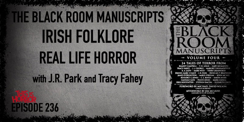 TIH 236 J.R. Park and Tracy Fahey on The Black Room Manuscripts, Irish Folklore, and Real Life Horror