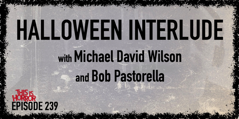TIH 239 Halloween Interlude Horror Film and Book Recommendations with Michael David Wilson and Bob Pastorella