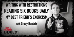 TIH 241 Grady Hendrix on Writing With Restrictions, Reading Six Books Daily, and My Best Friend's Exorcism