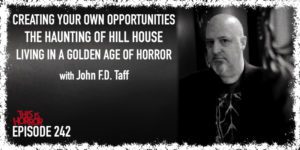 TIH 242 John F.D. Taff on Creating Your Own Opportunities, The Haunting of Hill House, and Living in a Golden Age of Horror