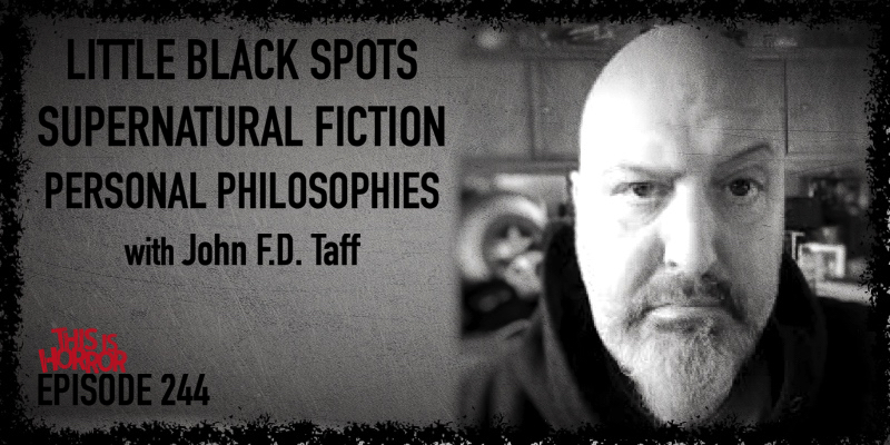 TIH 244 John F.D. Taff on Little Black Spots, Supernatural Fiction, and Personal Philosophies