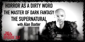 TIH 247 Alan Baxter on Horror as a Dirty Word, The Master of Dark Fantasy, and the Supernatural