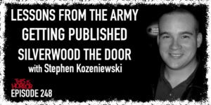 TIH 248 Stephen Kozeniewski on Lessons from the Army, Getting Published, and Silverwood The Door