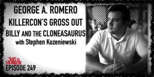 TIH 249 Stephen Kozeniewski on George A. Romero, Killercon's Gross Out, and Billy And The Cloneasaurus