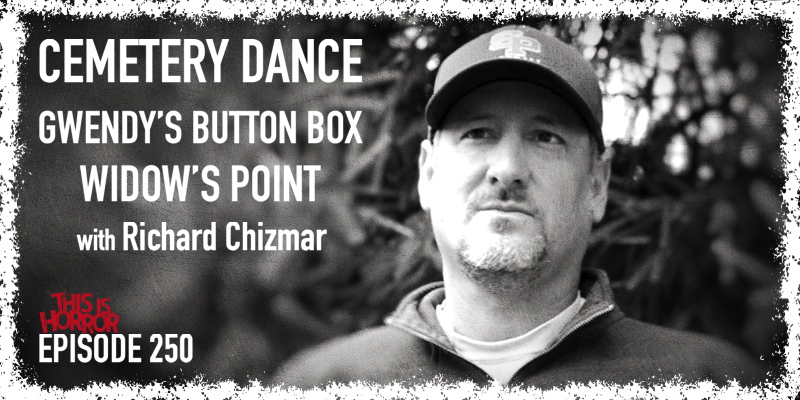 TIH 250 Richard Chizmar on Cemetery Dance, Writing Gwendy's Button Box with Stephen King, and Widow's Point