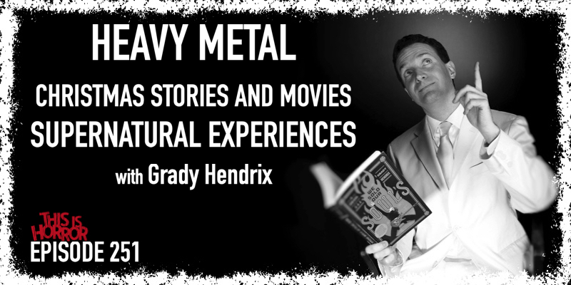 TIH 251 Grady Hendrix on Heavy Metal, Christmas Stories and Movies, and Supernatural Experiences