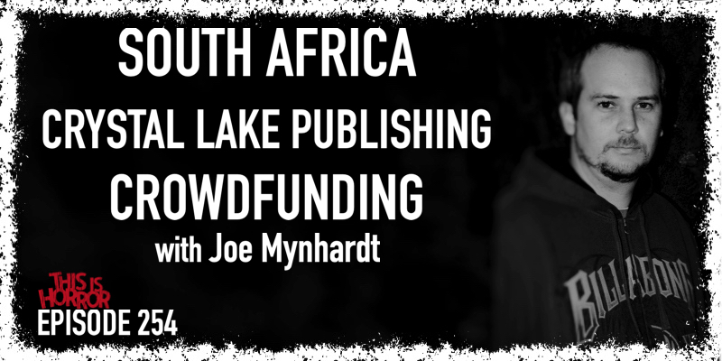 TIH 254 Joe Mynhardt on South Africa, Running Crystal Lake Publishing, and Crowdfunding