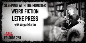 TIH 258 Anya Martin on Sleeping with the Monster, Weird Fiction, and Lethe Press