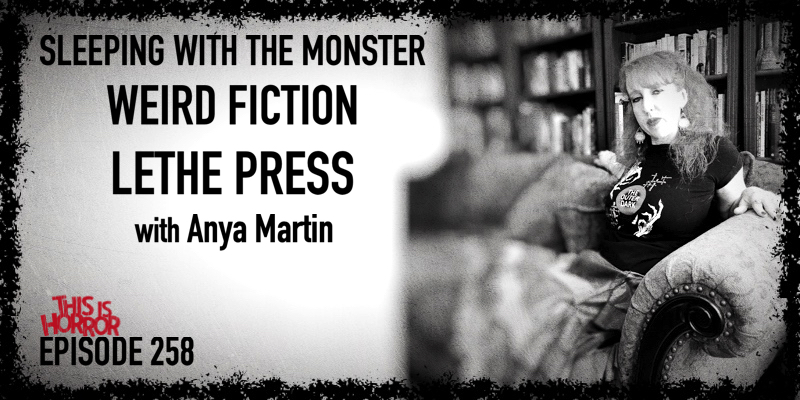 TIH 258 Anya Martin on Sleeping with the Monster, Weird Fiction, and Lethe Press