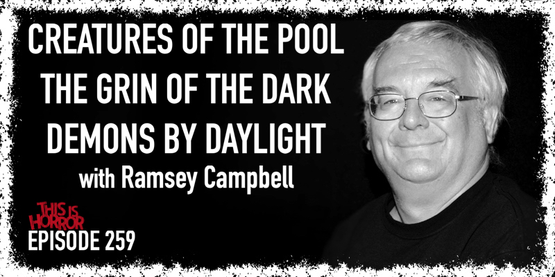 TIH 259 Ramsey Campbell on Creatures of the Pool, The Grin of the Dark, and Demons by Daylight