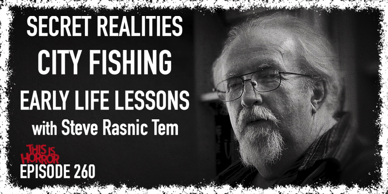 TIH 260 Steve Rasnic Tem on Secret Realities, City Fishing, and Early Life Lessons