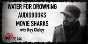 TIH 266 Ray Cluley on Water For Drowning, Audiobooks, and Movie Sharks