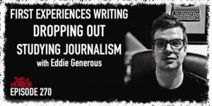 TIH 270 Eddie Generous on First Experiences Writing, Dropping Out, and Studying Journalism