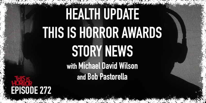 TIH 272 [Interlude] Health Update, This Is Horror Awards, and Story News with Michael David Wilson and Bob Pastorella