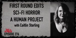 TIH 276 Caitlin Starling on First Round Edits, Sci-Fi Horror, and A Human Project