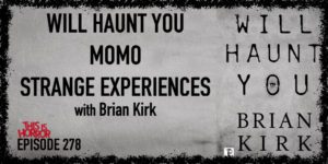 TIH 278 Brian Kirk on Will Haunt You, Momo, and Strange Experiences