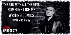 TIH 279 M.R. Carey on The Girl with All the Gifts, Someone Like Me, and Writing Comics