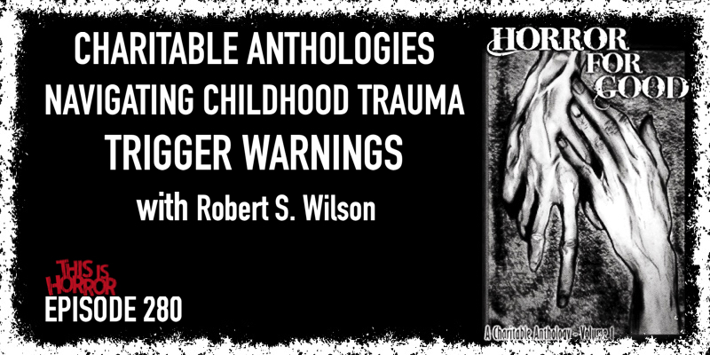 TIH 280 Robert S. Wilson on Charitable Anthologies, Navigating Childhood Trauma, and Trigger Warnings