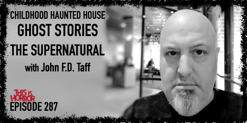 TIH 287 John F.D. Taff on His Childhood Haunted House, Ghost Stories, and The Supernatural