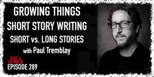 TIH 289 Paul Tremblay on Growing Things, Short Story Writing, and Short vs. Long Stories