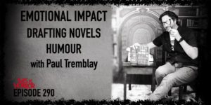 TIH 290 Paul Tremblay on Creating Emotional Impact, Drafting Novels, and Humour