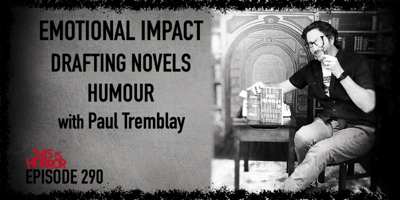 TIH 290 Paul Tremblay on Creating Emotional Impact, Drafting Novels, and Humour