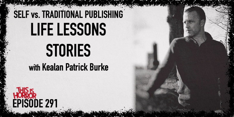 TIH 291 Kealan Patrick Burke on Self vs. Traditional Publishing, Life Lessons, and Stories