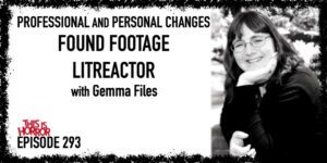 TIH 293 Gemma Files on Professional and Personal Changes, Found Footage, and LitReactor