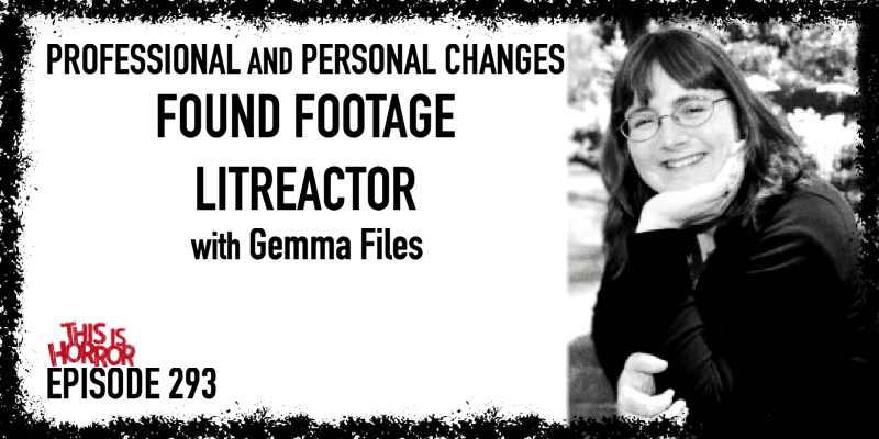 TIH 293 Gemma Files on Professional and Personal Changes, Found Footage, and LitReactor