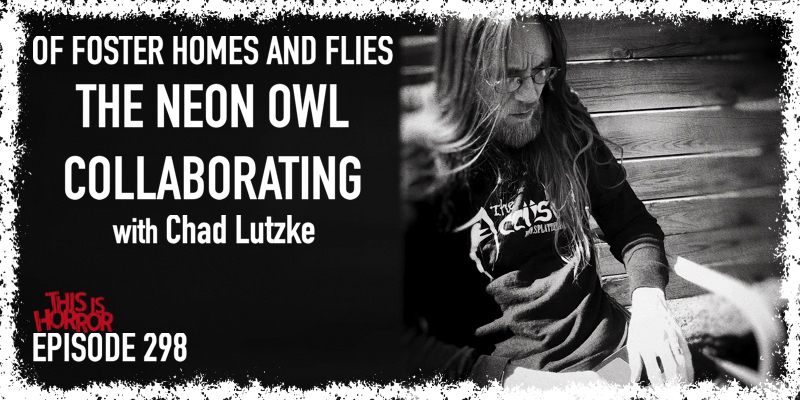 TIH 298 Chad Lutzke on Of Foster Homes and Flies, The Neon Owl, and Collaborating