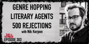 TIH 303 Nik Korpon on Genre Hopping, Literary Agents, and 500 Rejections