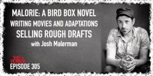 TIH 305 Josh Malerman on Malorie A Bird Box Novel, Writing Movies and Adaptations, and Selling Rough Drafts