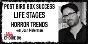 TIH 306 Josh Malerman on Post Bird Box Success, Life Stages, and Horror Trends