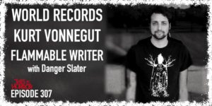 TIH 307 Danger Slater on The Guinness Book of World Records, Kurt Vonnegut, and The World’s Most Flammable Writer
