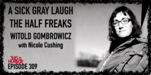 TIH 309 Nicole Cushing on A Sick Gray Laugh, The Half Freaks, and Witold Gombrowicz