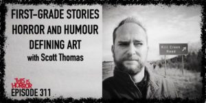 TIH 311 Scott Thomas on First-Grade Stories, Horror and Humour, and Defining Art and Craft