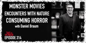 TIH 314 Daniel Braum on Monster Movies, Frightening Encounters with Nature, and Consuming Horror