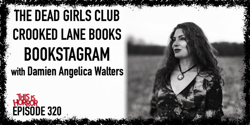TIH 320 Damien Angelica Walters on The Dead Girls Club, Crooked Lane Books, and Bookstagram