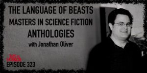 TIH 323: Jonathan Oliver on The Language of Beasts, Masters in Science Fiction, and Anthologies