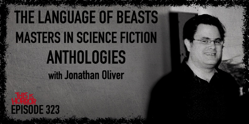 TIH 323: Jonathan Oliver on The Language of Beasts, Masters in Science Fiction, and Anthologies