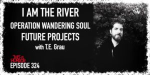 TIH 324 T.E. Grau on I Am The River, Operation Wandering Soul, and Future Projects
