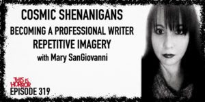 TIH 319: Mary SanGiovanni on Cosmic Shenanigans, Becoming a Professional Writer, and Repetitive Imagery