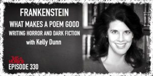 TIH 330 Kelly Dunn on Frankenstein, What Makes A Poem Good, and Writing Horror and Dark Fiction