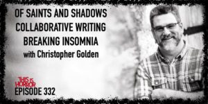 TIH 332 Christopher Golden on Of Saints and Shadows, Collaborative Writing, and Breaking Insomnia