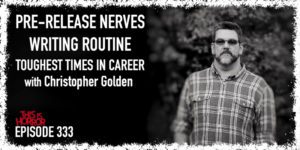 TIH 333 Christopher Golden on Pre-release Nerves, Writing Routine, and Toughest Times in Career