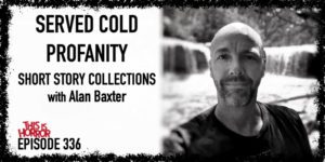 TIH 336 Alan Baxter on Served Cold, Profanity, and Short Story Collections