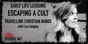 TIH 347 Lisa Quigley on Early Life Lessons, Escaping a Cult, and Travelling Christian Bands