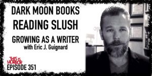 TIH 351 Eric J. Guignard on Dark Moon Books, Reading Slush, and Growing as a Writer