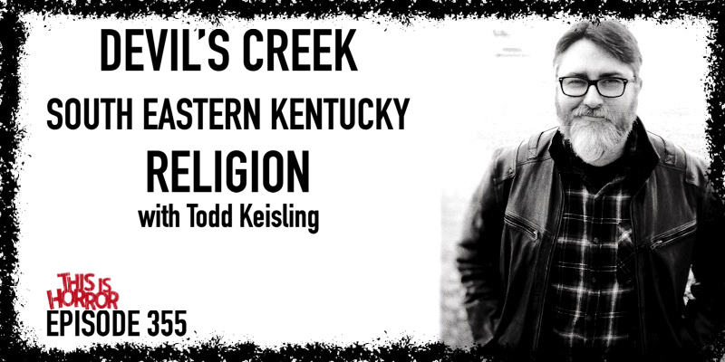 TIH 355 Todd Keisling on Devil’s Creek, Growing up in South Eastern Kentucky, and Religion